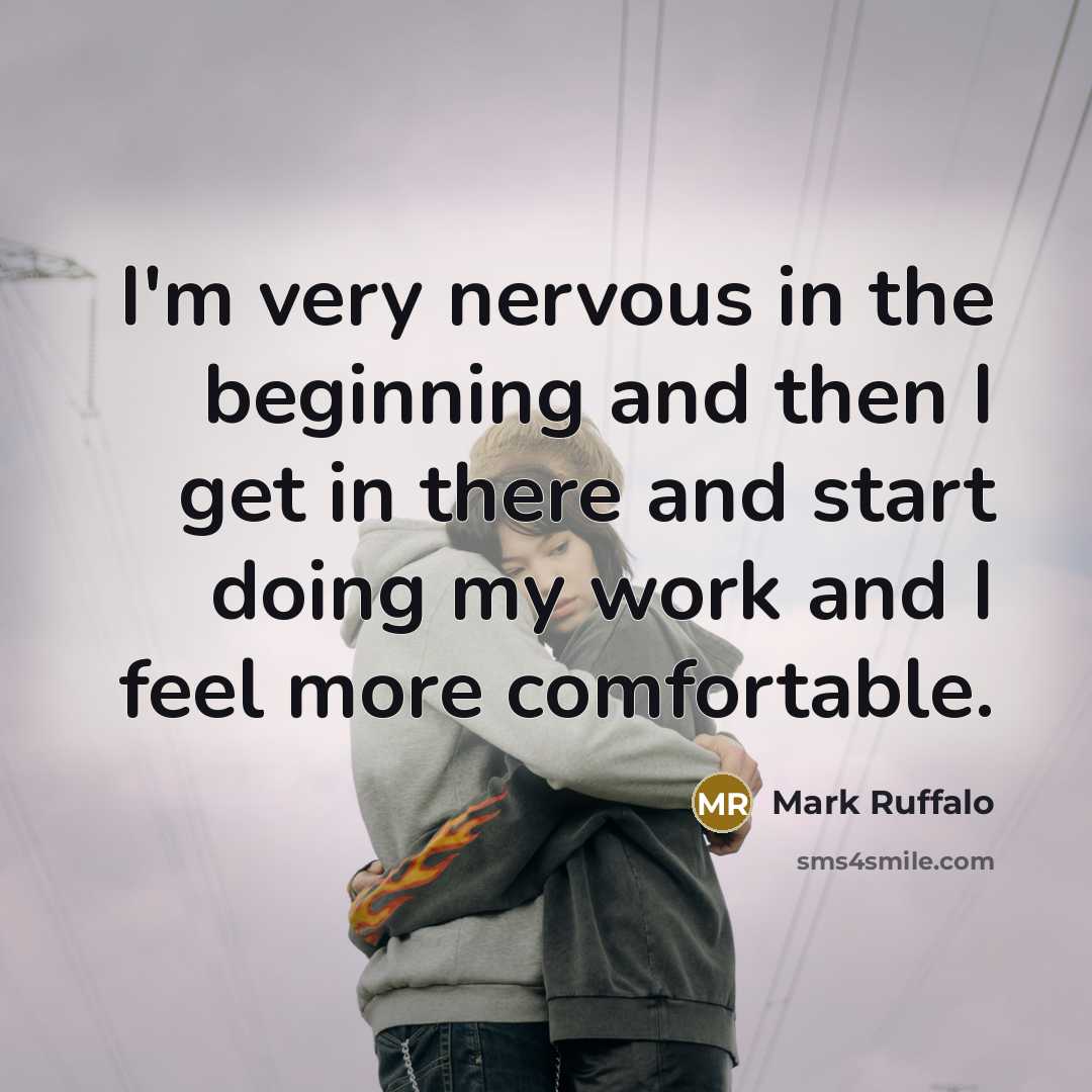 “I'm very nervous in the beginning and then I get…” quote by Mark Ruffalo