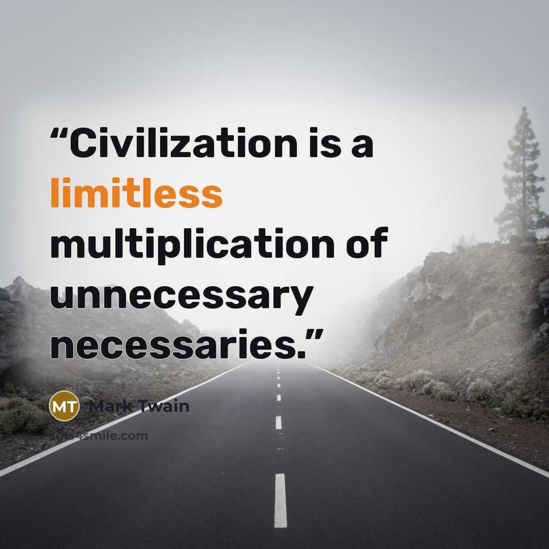 “Civilization is a limitless multiplication of unnecessary necessaries.” quote by Mark Twain
