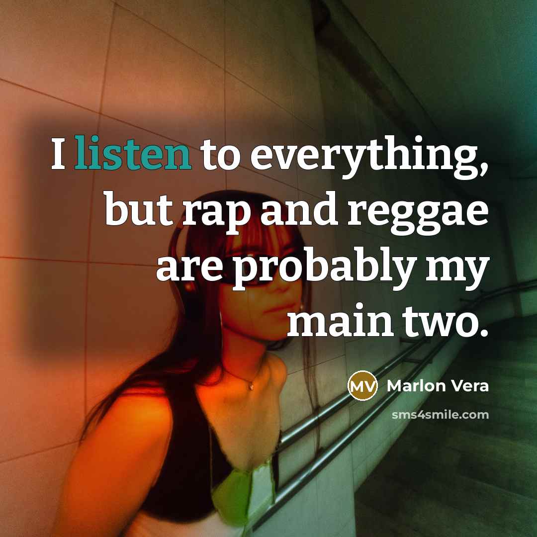 “I listen to everything, but rap and reggae are probably…” quote by Marlon Vera