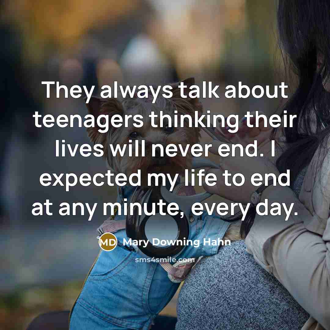 “They always talk about teenagers thinking their lives will never…” quote by Mary Downing Hahn