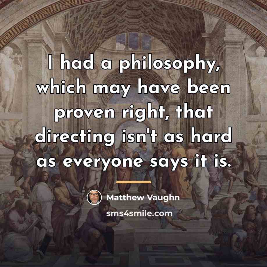 “I had a philosophy, which may have been proven right,…” quote by Matthew Vaughn