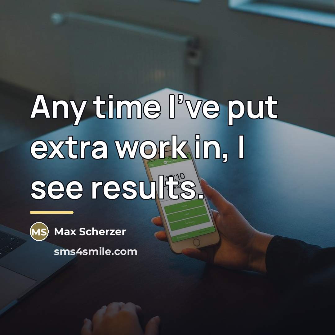 “Any time I've put extra work in, I see results.…” quote by Max Scherzer