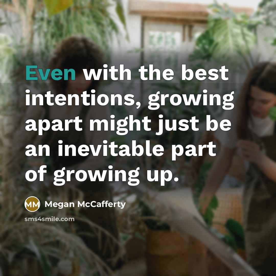 “Even with the best intentions, growing apart might just be an inevitable part of growing up.” quote by Megan McCafferty