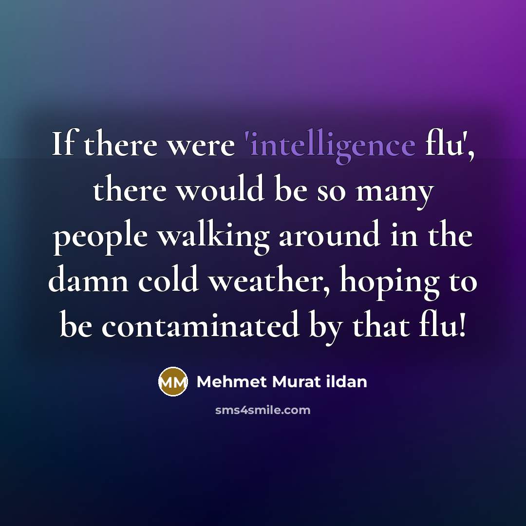 “If there were 'intelligence flu', there would be so many…” quote by Mehmet Murat Ildan
