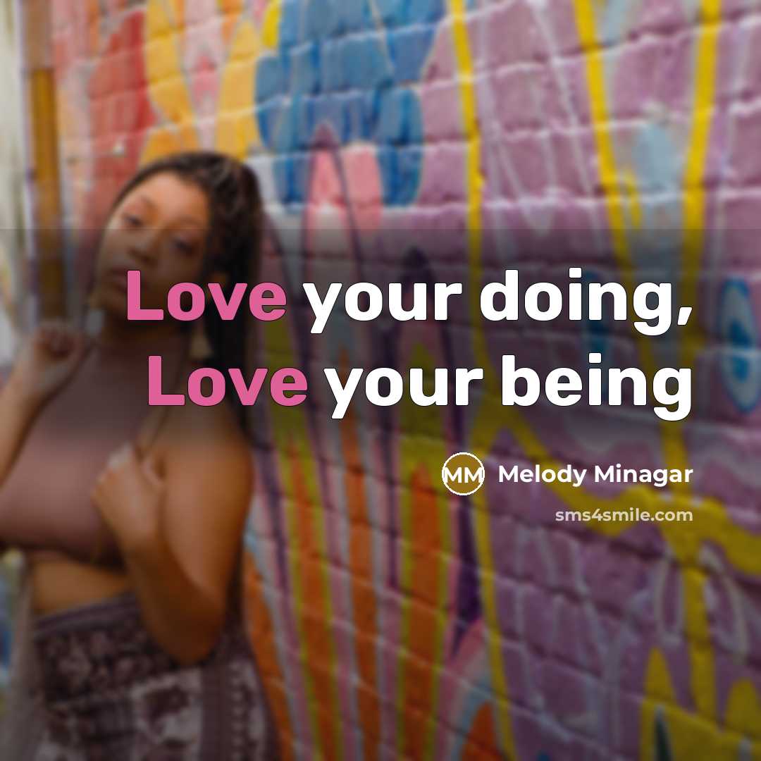 “Love your doing, Love your being…” quote by Melody Minagar