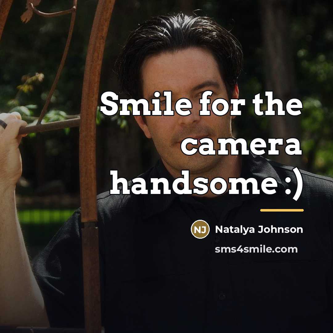 “Smile for the camera handsome :)…” quote by Natalya Johnson
