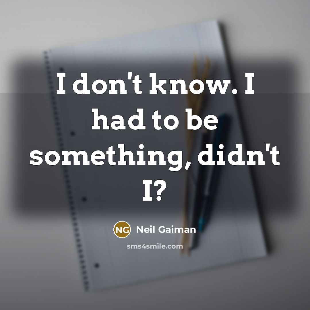 “I don't know. I had to be something, didn't I?…” quote by Neil Gaiman