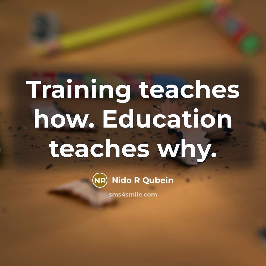 “Training teaches how. Education teaches why.…” quote by Nido R Qubein