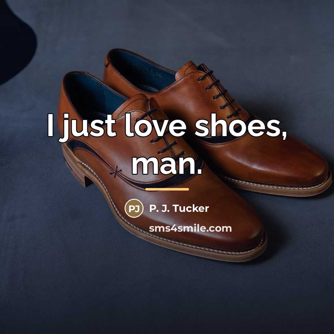 “I just love shoes, man.…” quote by P. J. Tucker