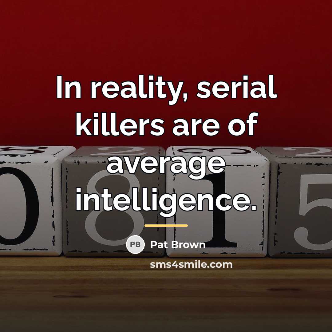 “In reality, serial killers are of average intelligence.…” quote by Pat Brown