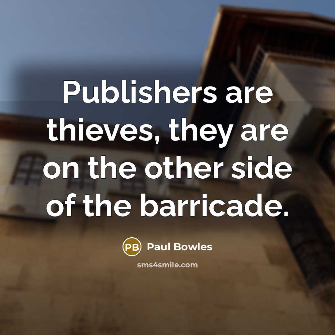 “Publishers are thieves, they are on the other side of the barricade.” quote by Paul Bowles