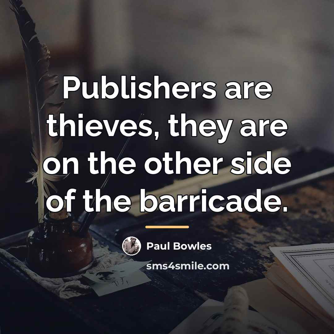 “Publishers are thieves, they are on the other side of…” quote by Paul Bowles