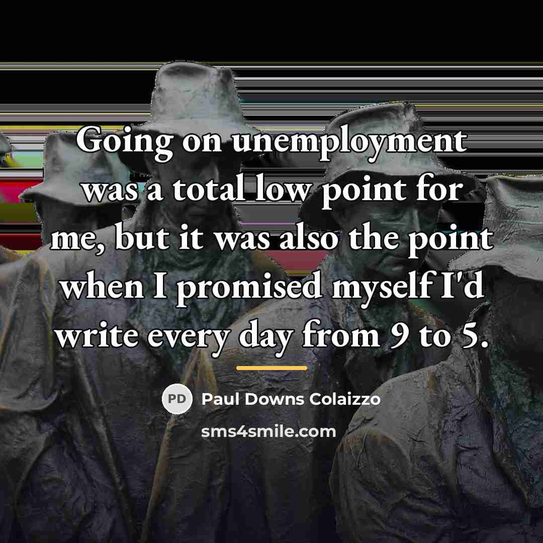 “Going on unemployment was a total low point for me,…” quote by Paul Downs Colaizzo
