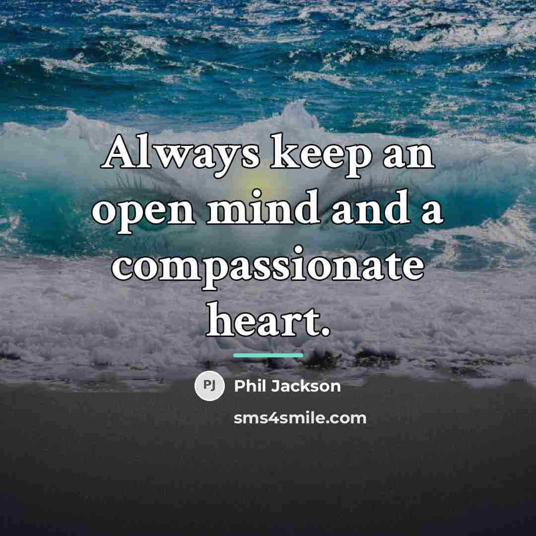“Always keep an open mind and a compassionate heart.…” quote by Phil Jackson