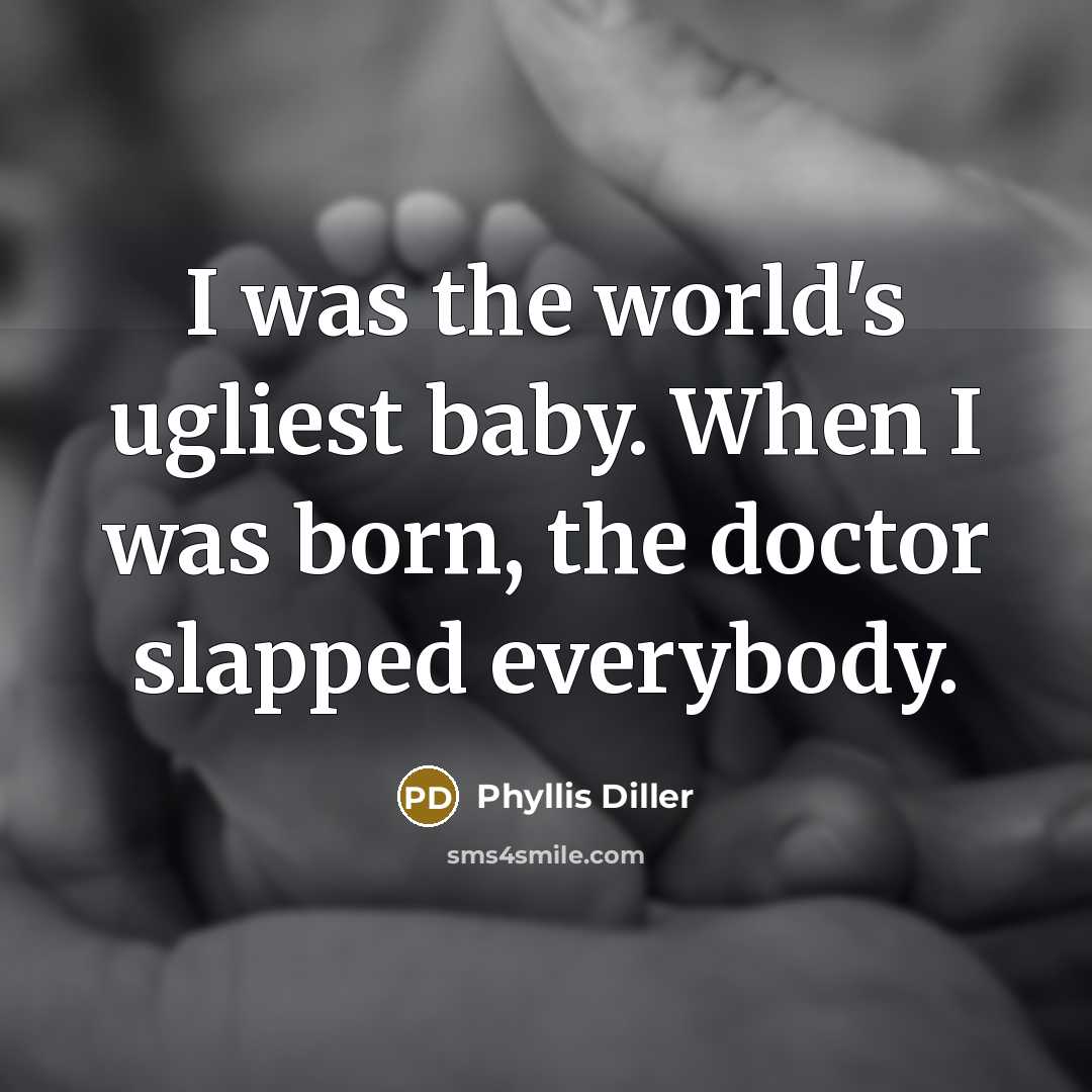 “I was the world's ugliest baby. When I was born,…” quote by Phyllis Diller