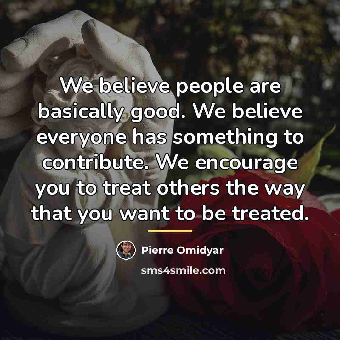“We believe people are basically good. We believe everyone has…” quote by Pierre Omidyar