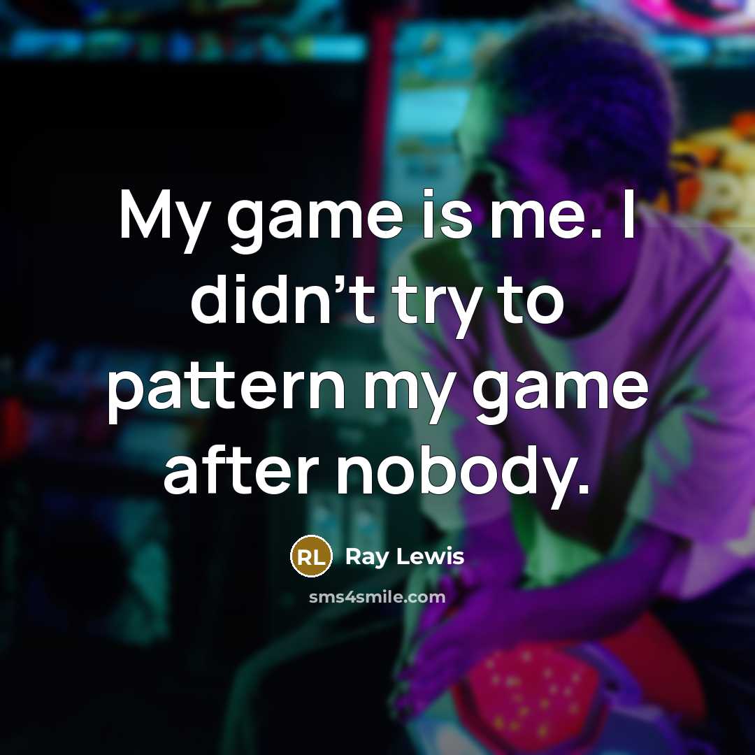 “My game is me. I didn't try to pattern my…” quote by Ray Lewis