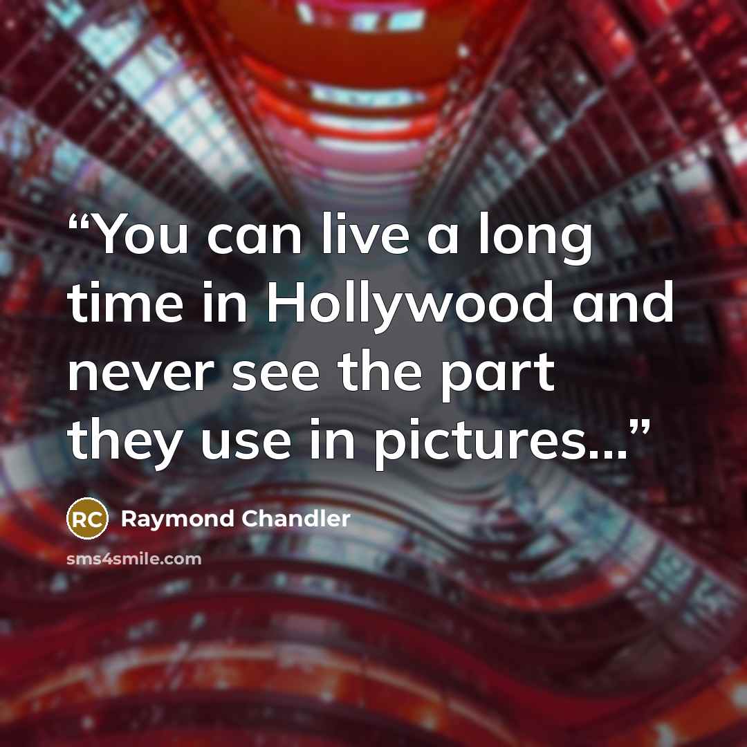 “You can live a long time in Hollywood and never see the part they use in pictures...” quote by Raymond Chandler