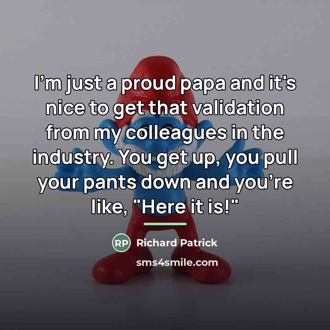“I'm just a proud papa and it's nice to get…” quote by Richard Patrick