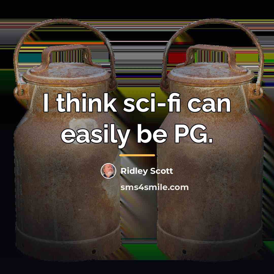 “I think sci-fi can easily be PG.…” quote by Ridley Scott