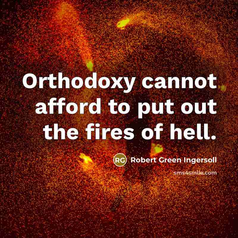 “Orthodoxy cannot afford to put out the fires of hell.…” quote by Robert Green Ingersoll