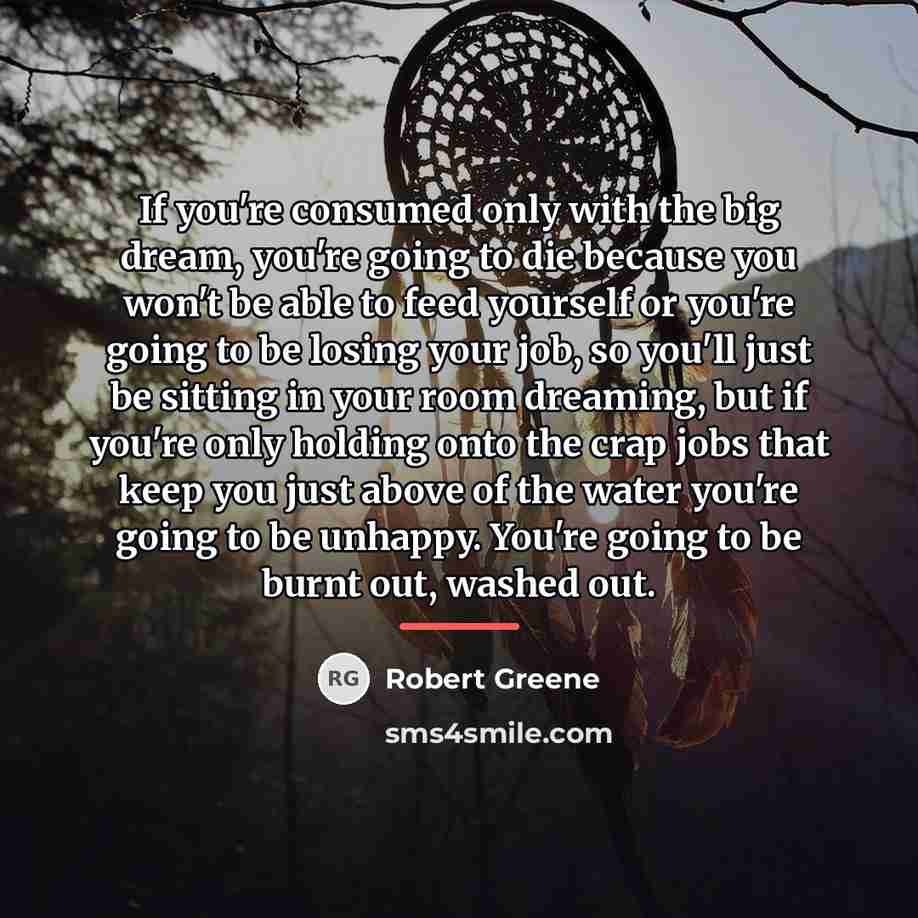 “If you're consumed only with the big dream, you're going…” quote by Robert Greene