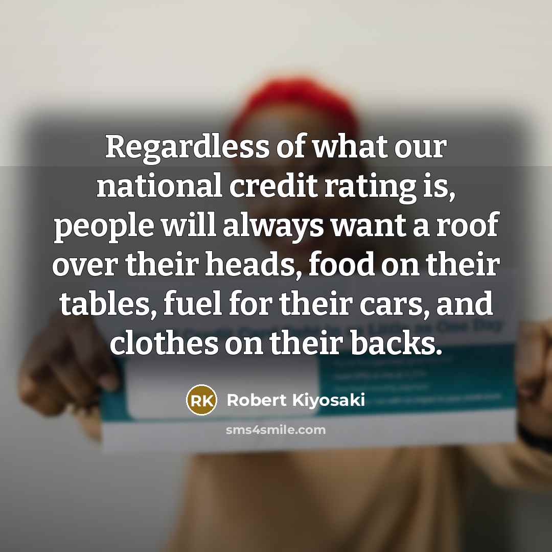 “Regardless of what our national credit rating is, people will…” quote by Robert Kiyosaki
