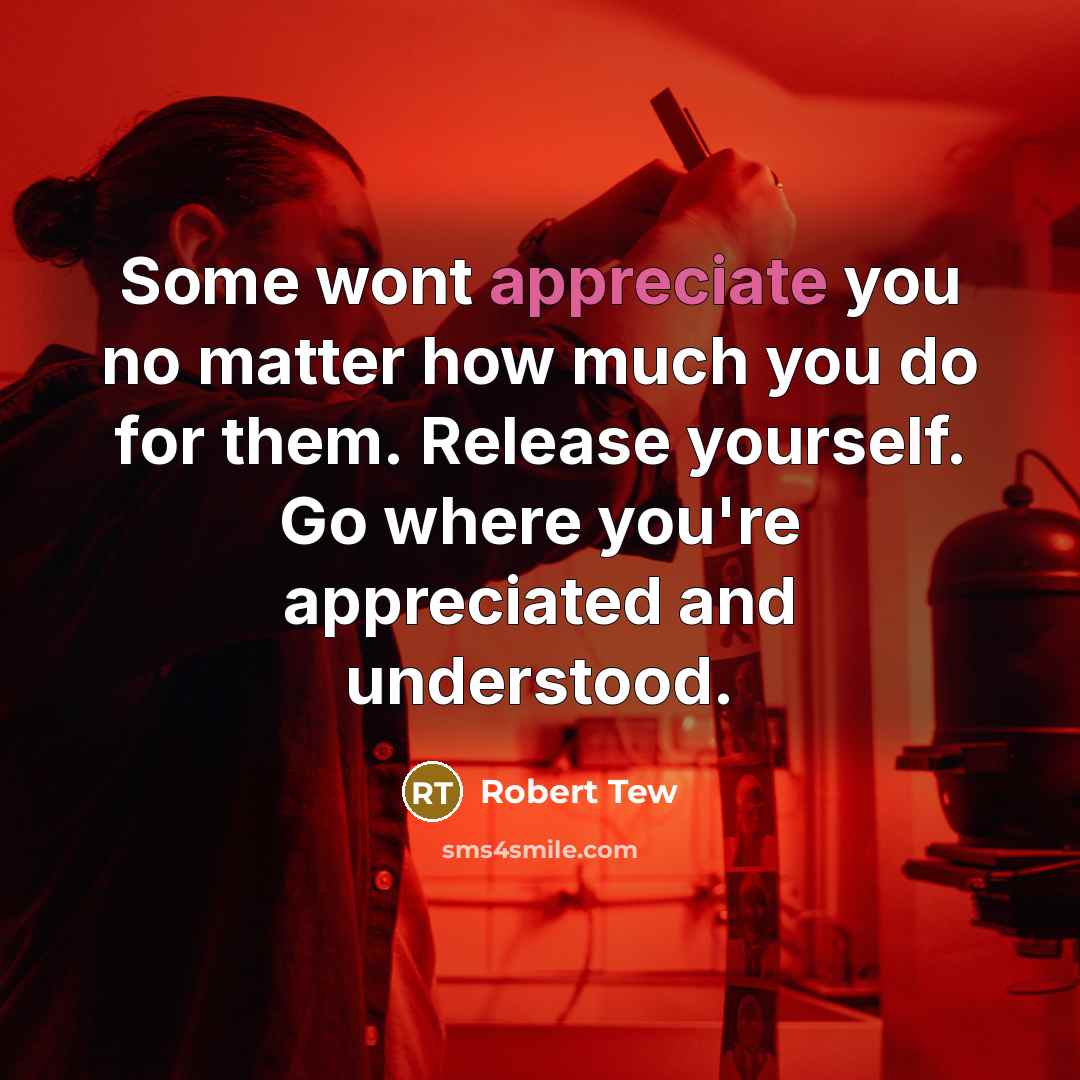 “Some wont appreciate you no matter how much you do…” quote by Robert Tew