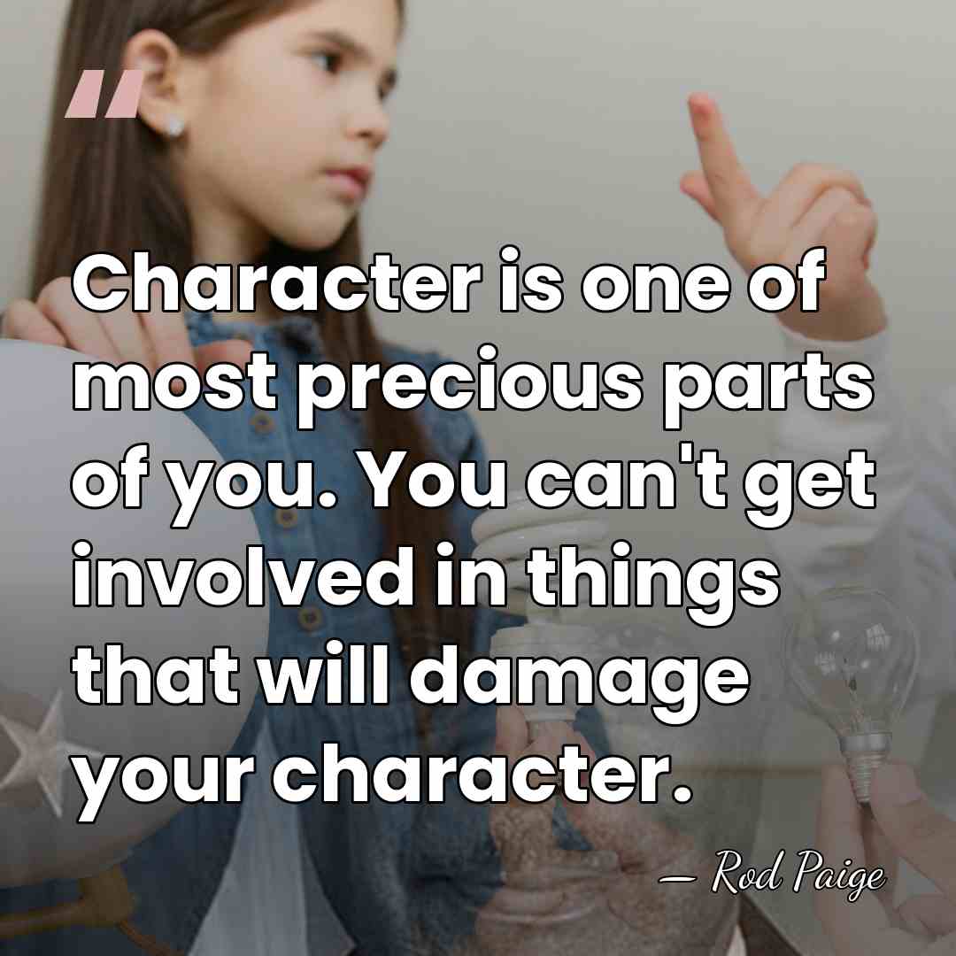 Character is one of most precious parts of you. You can't get&hellip; - Rod Paige