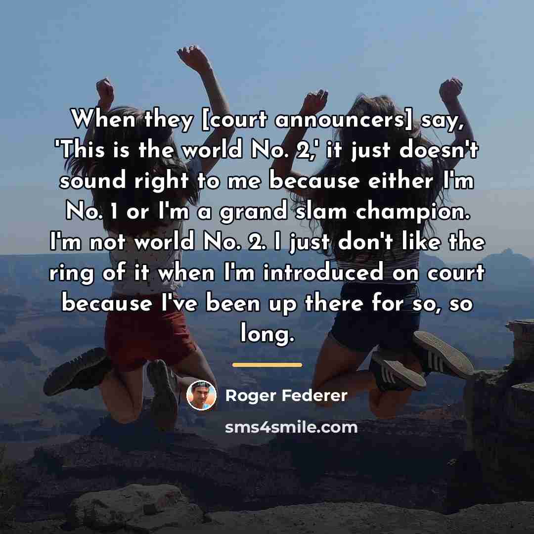 “When they [court announcers] say, 'This is the world No.…” quote by Roger Federer