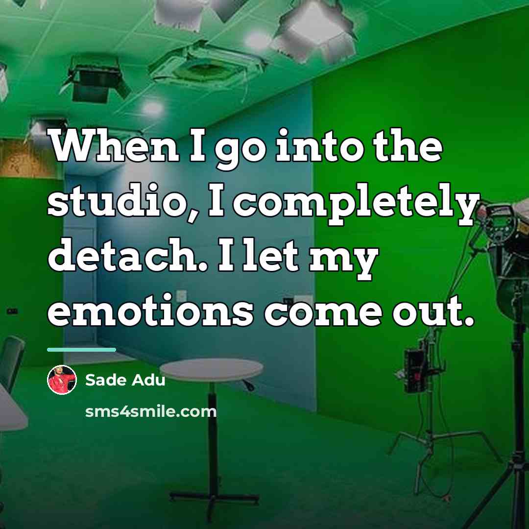 “When I go into the studio, I completely detach. I…” quote by Sade Adu