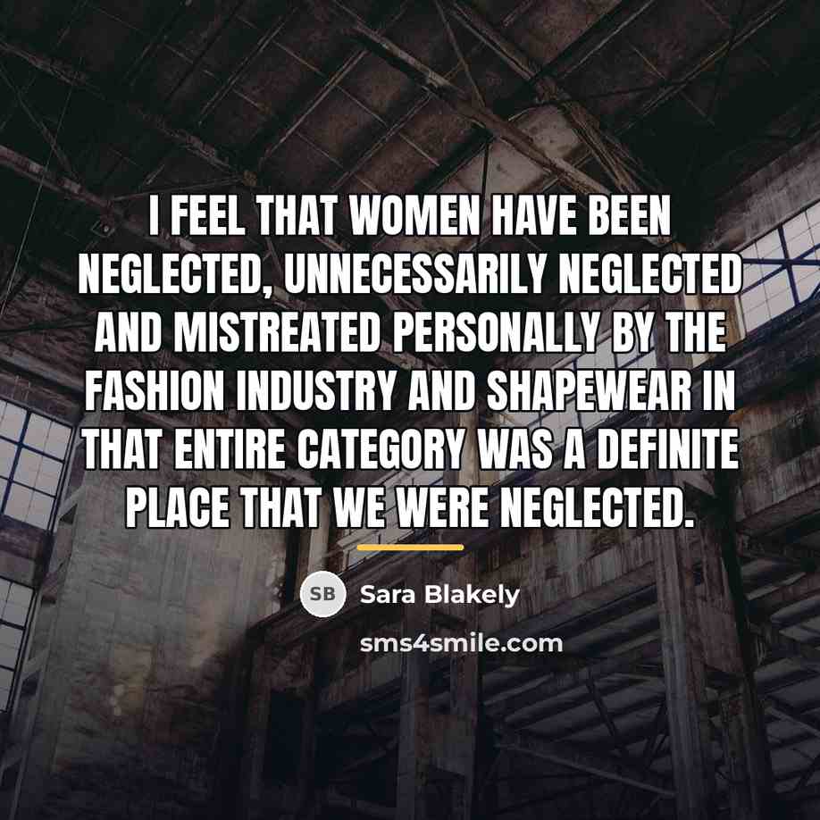 “I feel that women have been neglected, unnecessarily neglected and…” quote by Sara Blakely