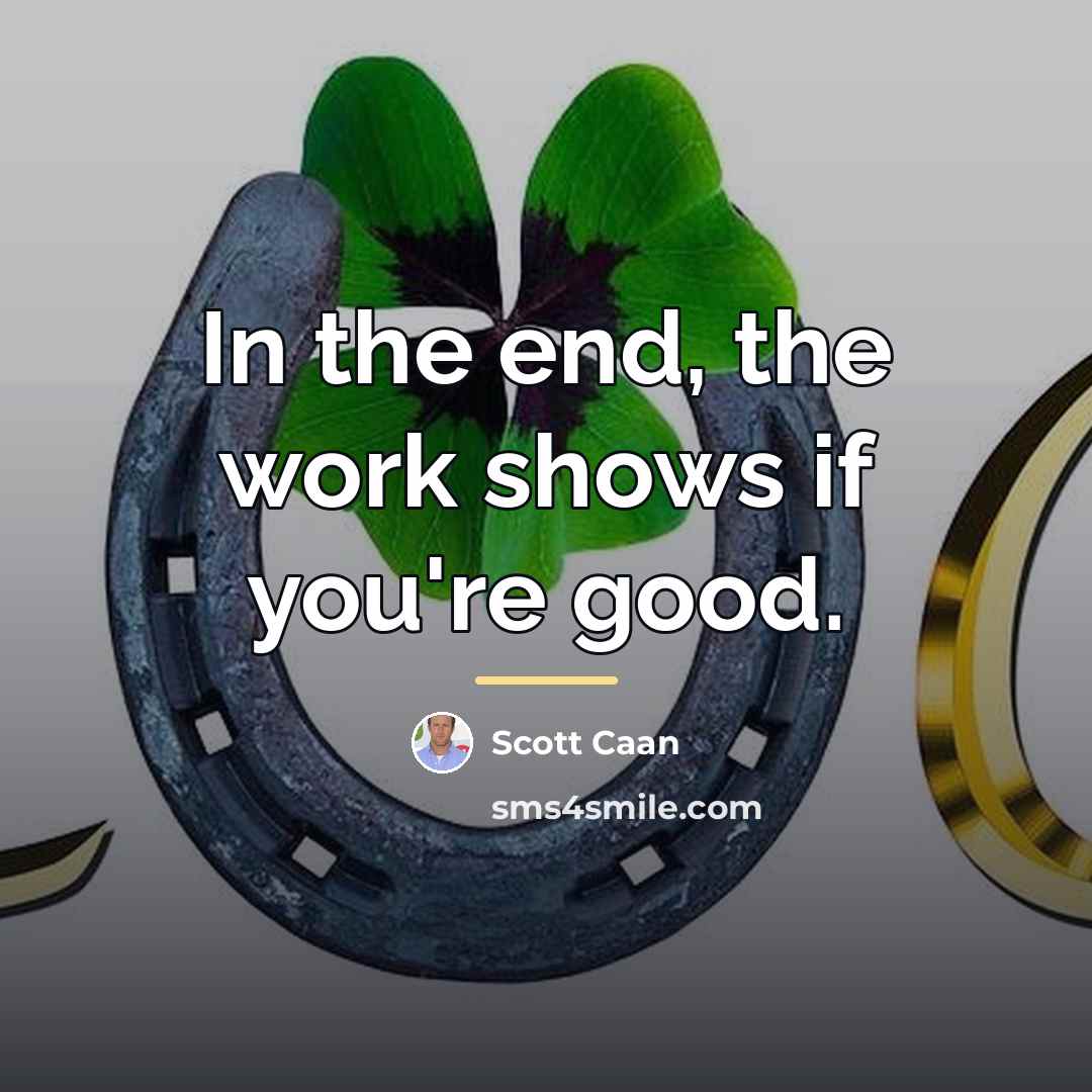 “In the end, the work shows if you're good.…” quote by Scott Caan