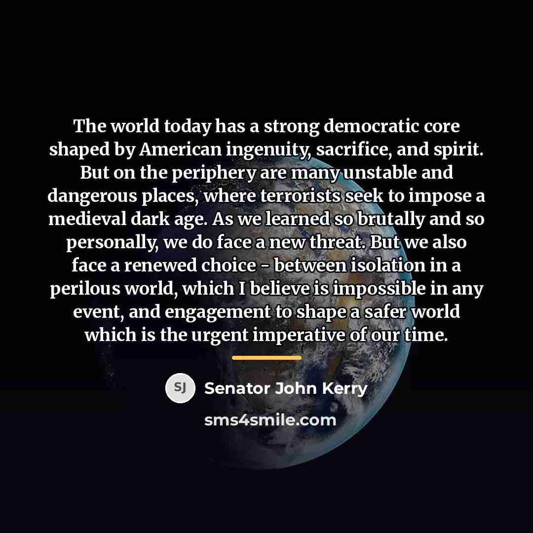 “The world today has a strong democratic core shaped by…” quote by Senator John Kerry