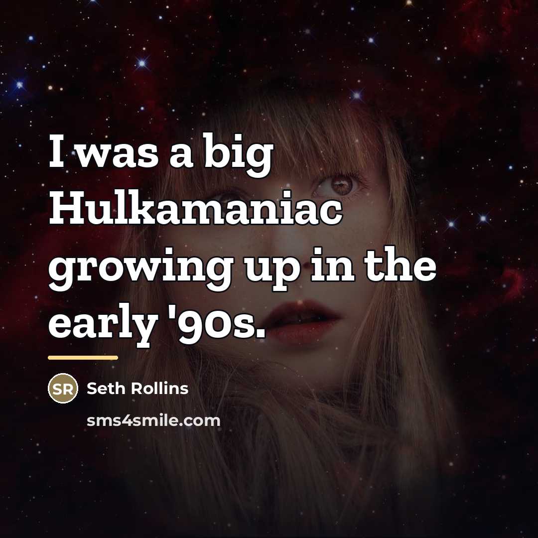 “I was a big Hulkamaniac growing up in the early…” quote by Seth Rollins