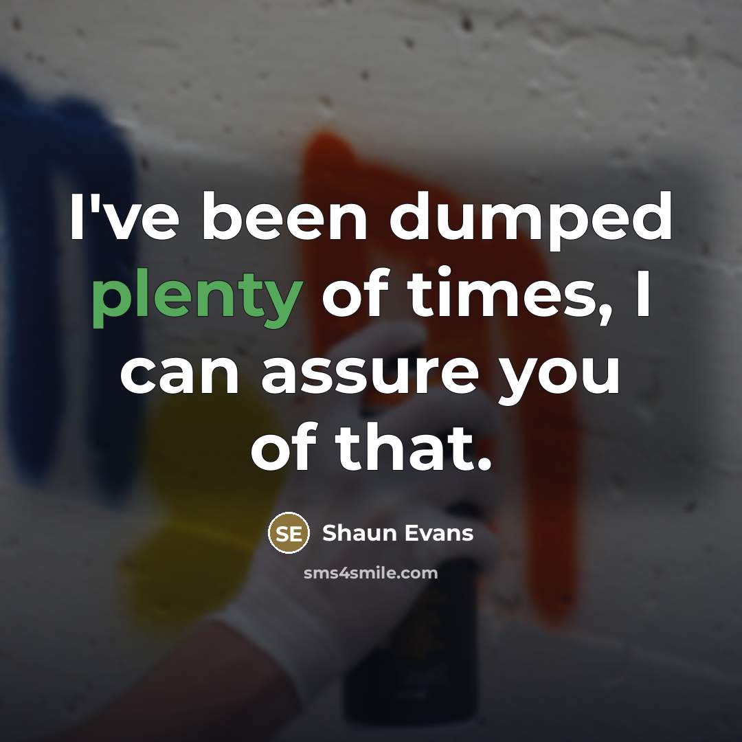 “I've been dumped plenty of times, I can assure you…” quote by Shaun Evans