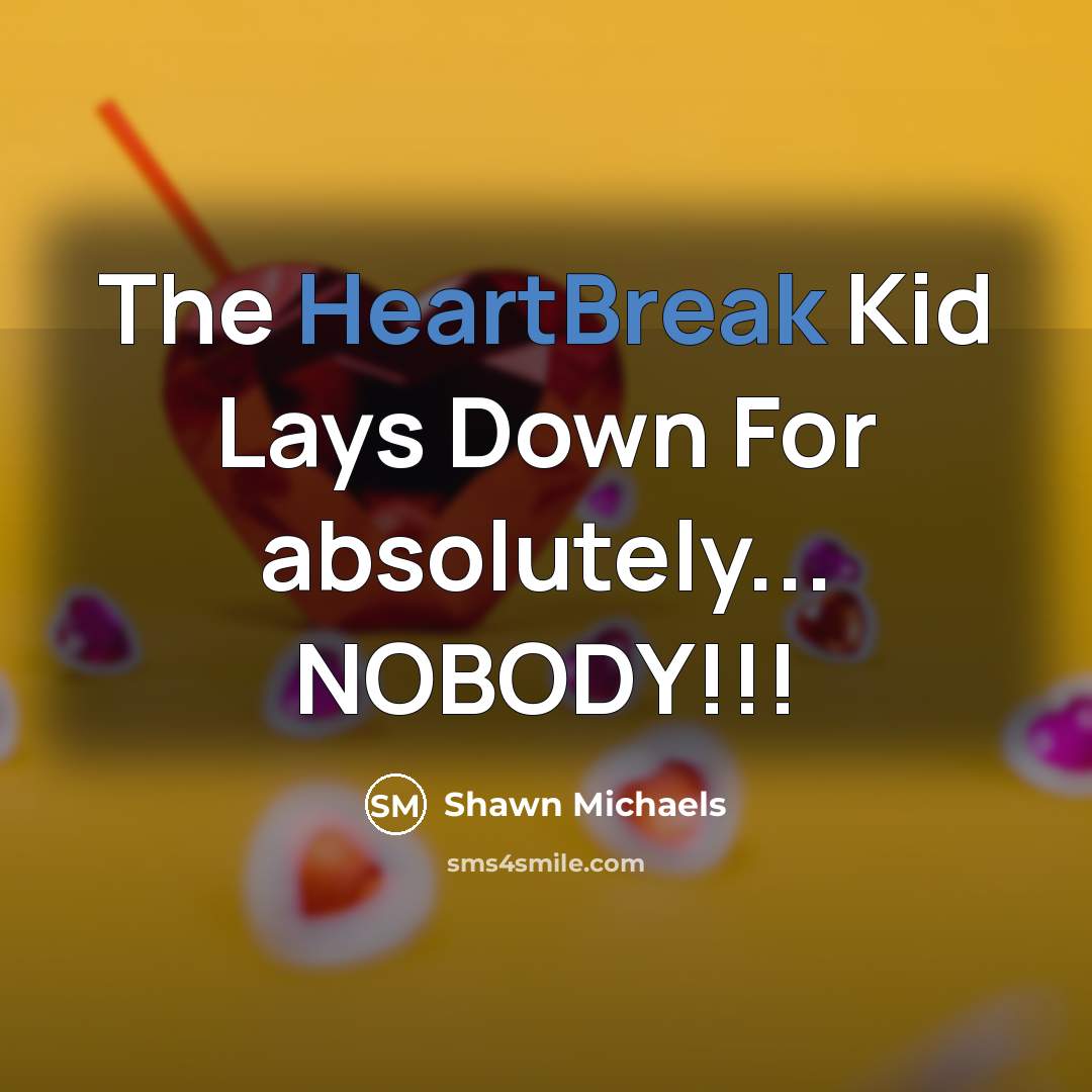 “The HeartBreak Kid Lays Down For absolutely... NOBODY!!!…” quote by Shawn Michaels