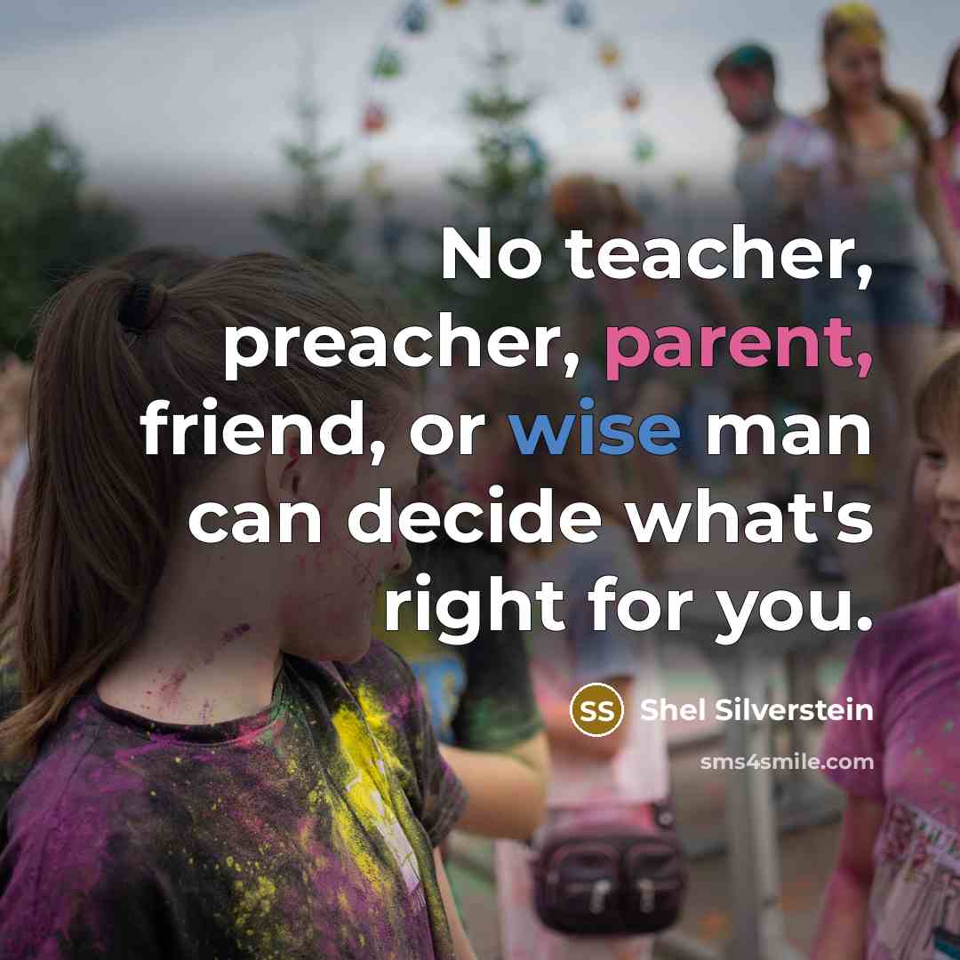 “No teacher, preacher, parent, friend, or wise man can decide…” quote by Shel Silverstein