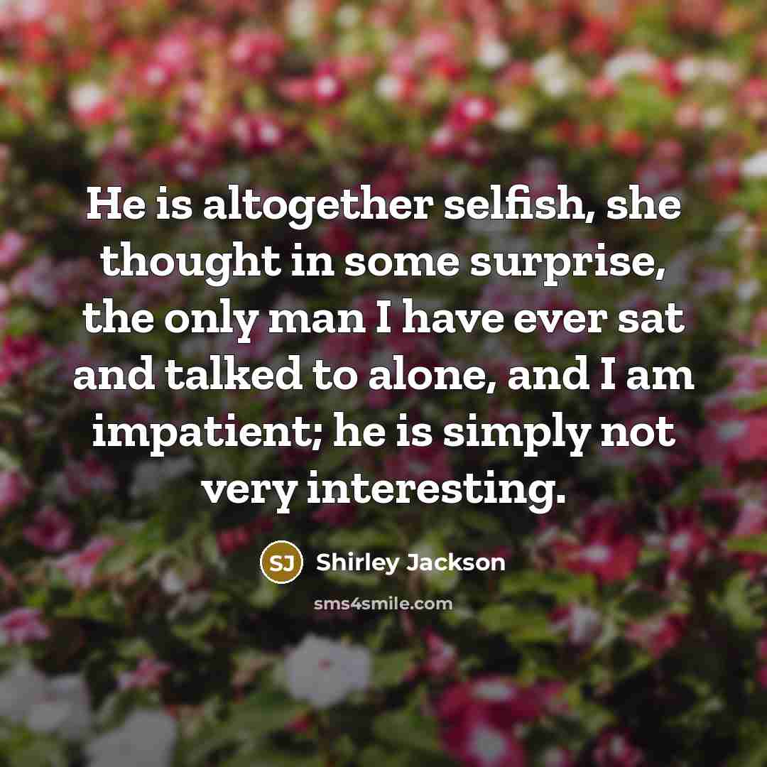 “He is altogether selfish, she thought in some surprise, the…” quote by Shirley Jackson