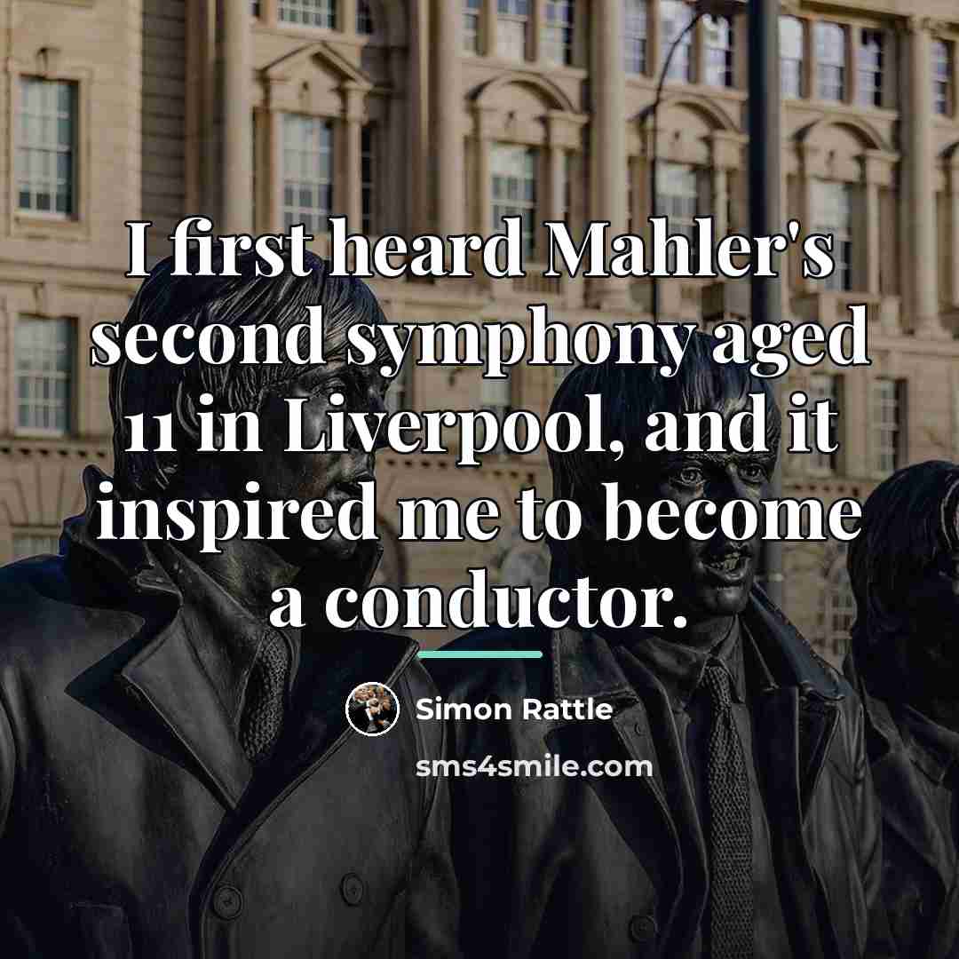 “I first heard Mahler's second symphony aged 11 in Liverpool,…” quote by Simon Rattle