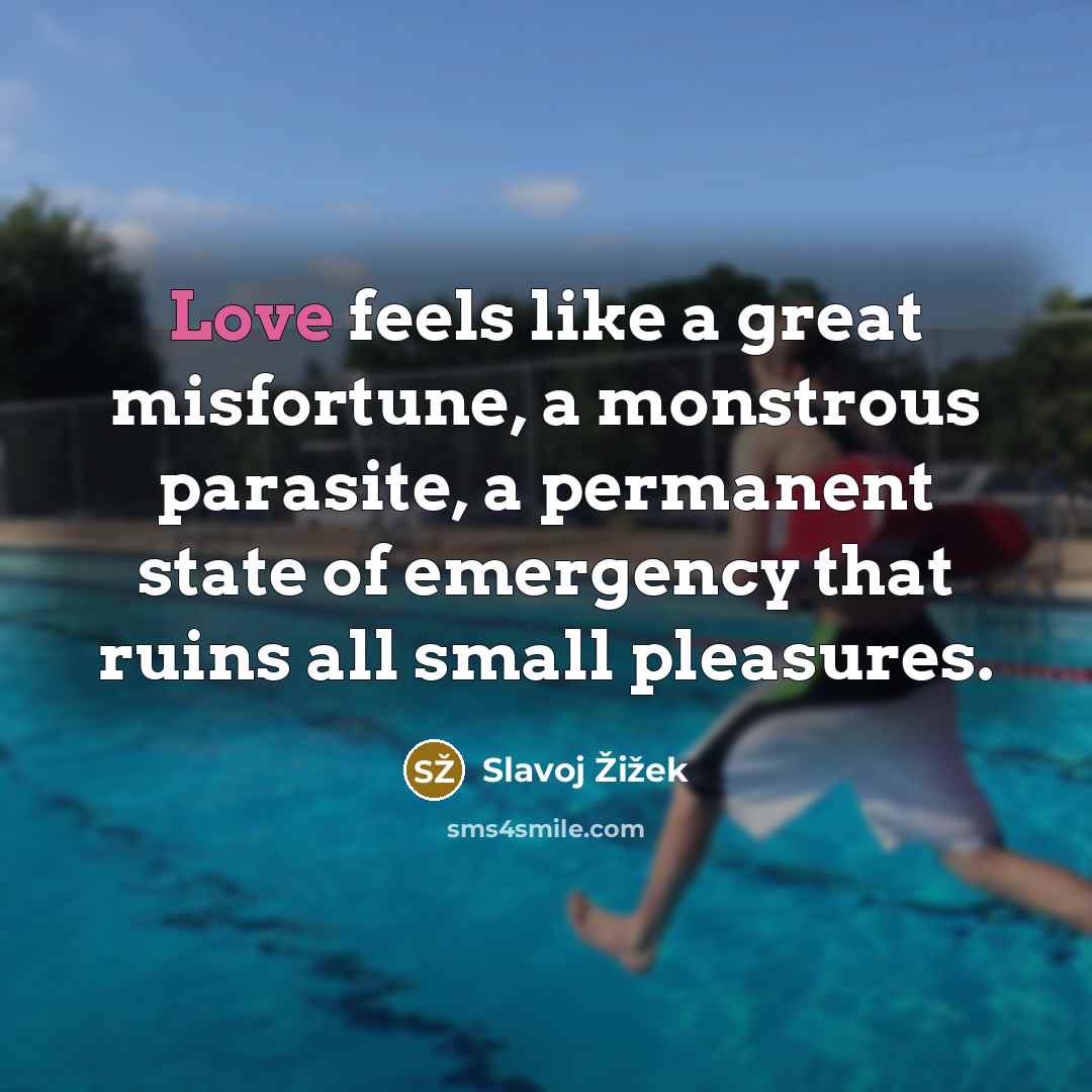“Love feels like a great misfortune, a monstrous parasite, a…” quote by Slavoj Žižek
