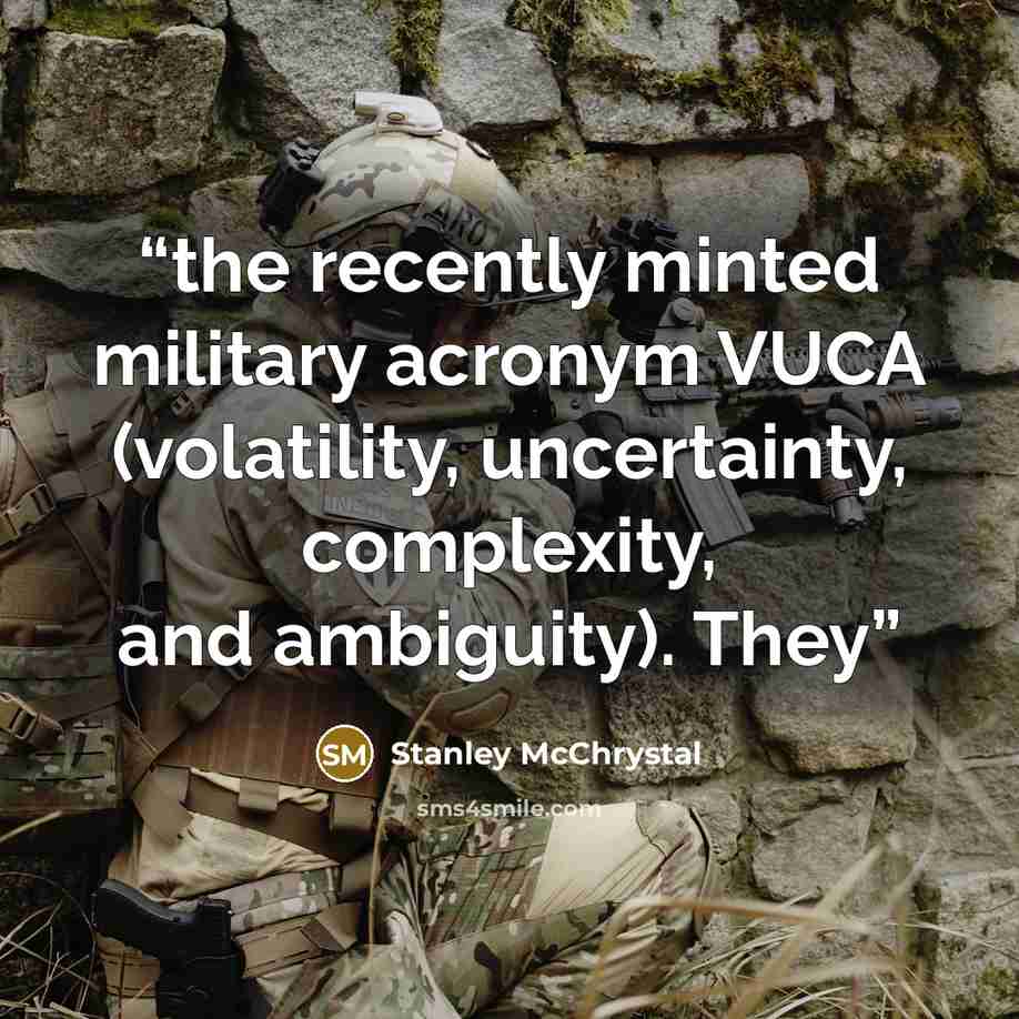 “the recently minted military acronym VUCA (volatility, uncertainty, complexity, and ambiguity). They” quote by Stanley McChrystal