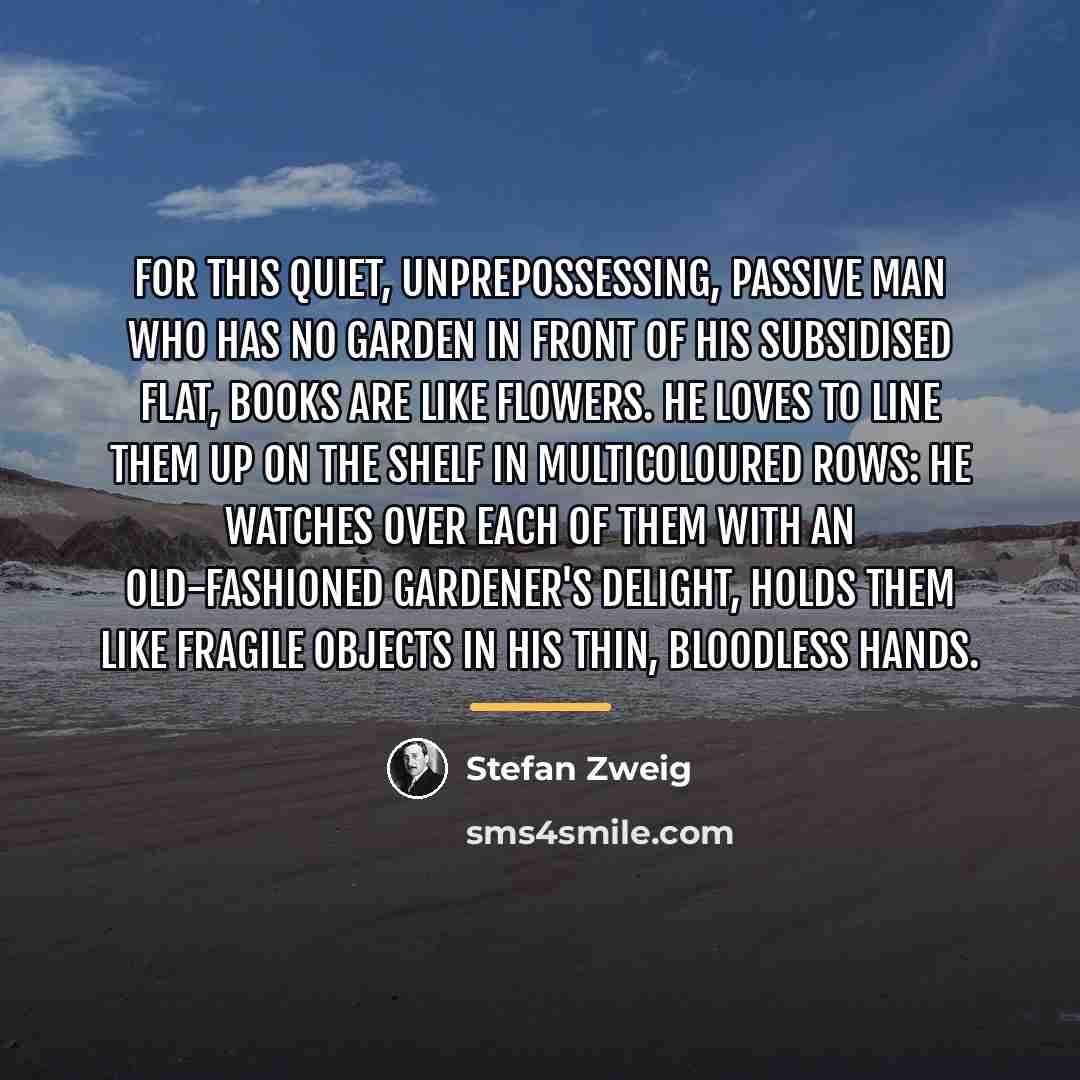 “For this quiet, unprepossessing, passive man who has no garden…” quote by Stefan Zweig