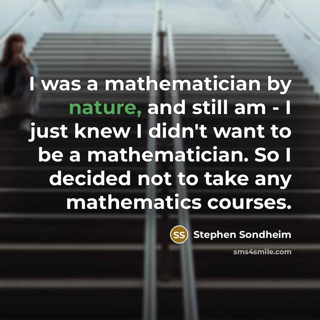 “I was a mathematician by nature, and still am -…” quote by Stephen Sondheim