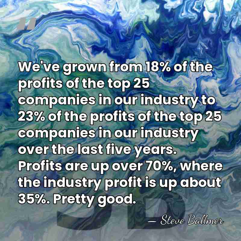 We've grown from 18% of the profits of the top 25 companies&hellip; - Steve Ballmer