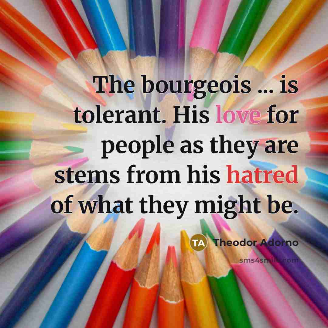 “The bourgeois ... is tolerant. His love for people as…” quote by Theodor Adorno