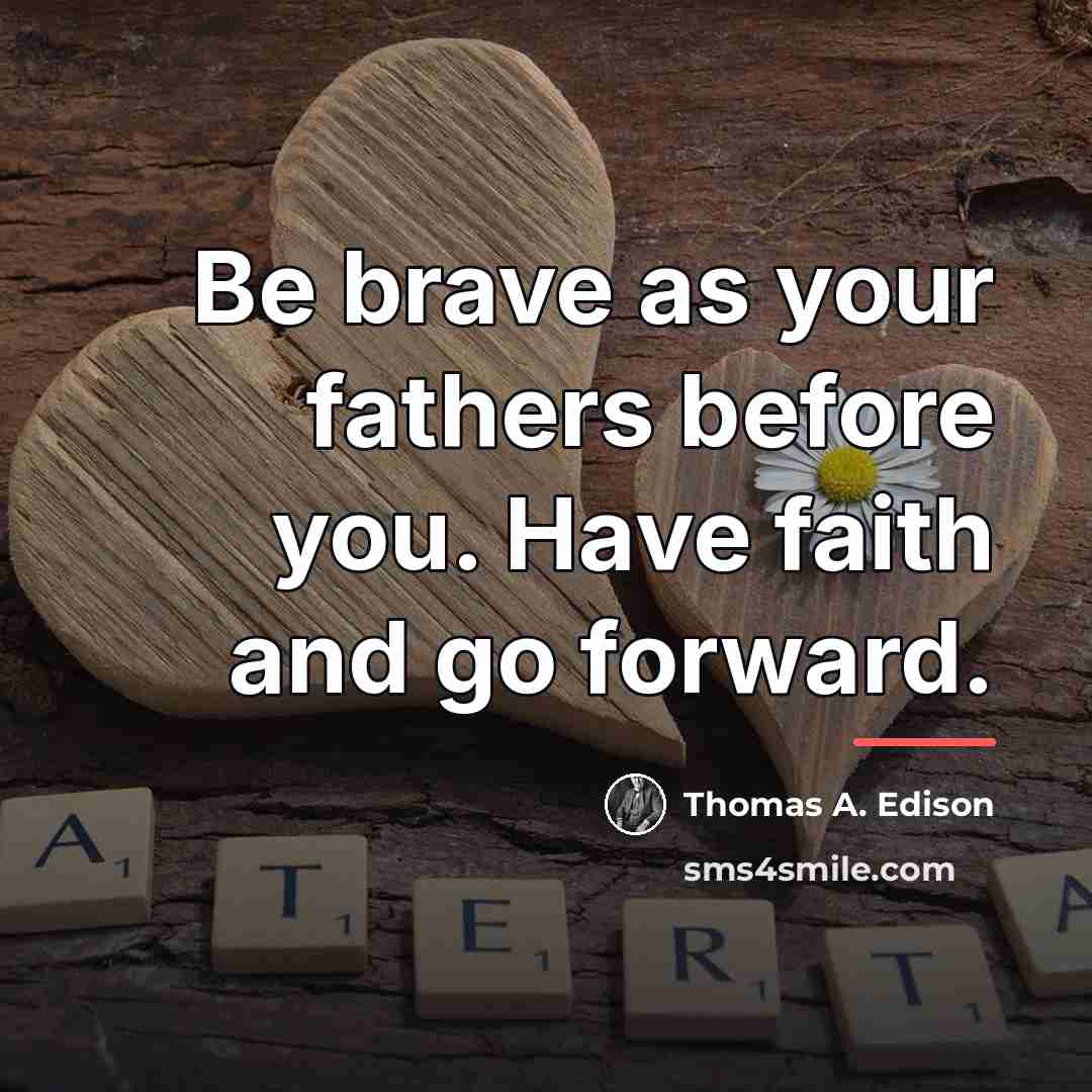 “Be brave as your fathers before you. Have faith and…” quote by Thomas A. Edison