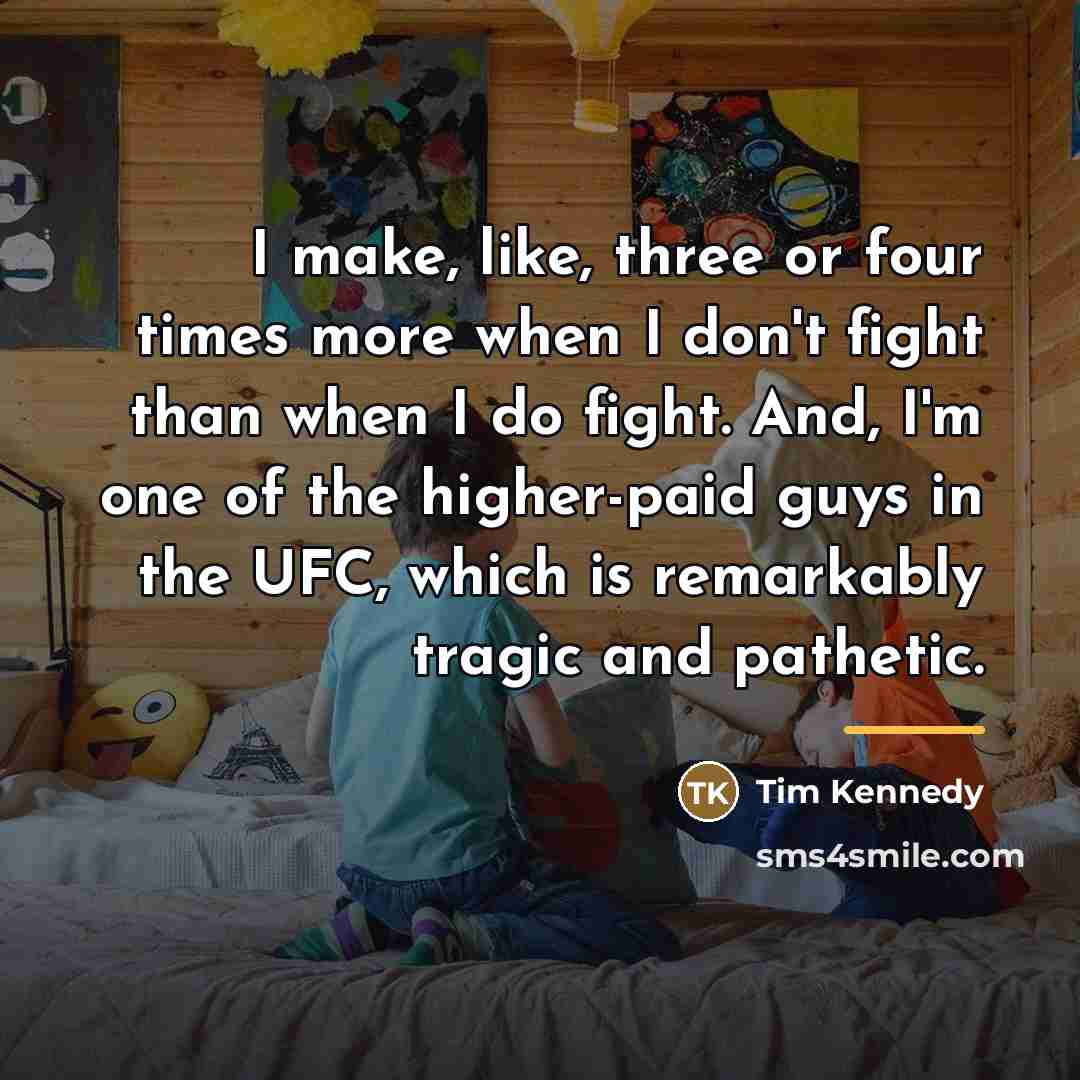 “I make, like, three or four times more when I…” quote by Tim Kennedy