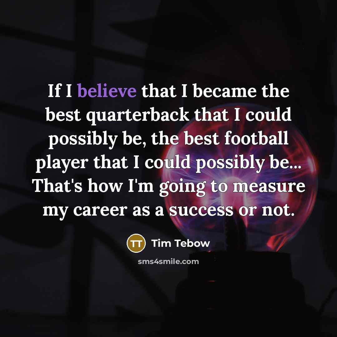 “If I believe that I became the best quarterback that…” quote by Tim Tebow