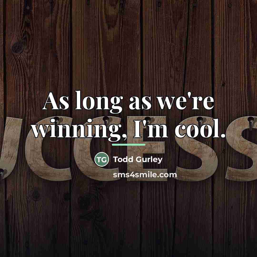 “As long as we're winning, I'm cool.…” quote by Todd Gurley
